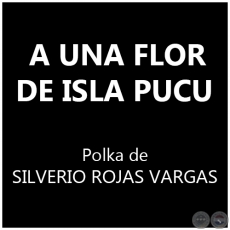 A UNA FLOR DE ISLA PUCU  Polka  SILVERIO ROJAS VARGAS